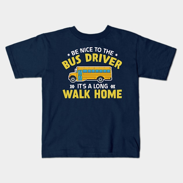 be nice to the bus driver it's a long walk home Kids T-Shirt by TheDesignDepot